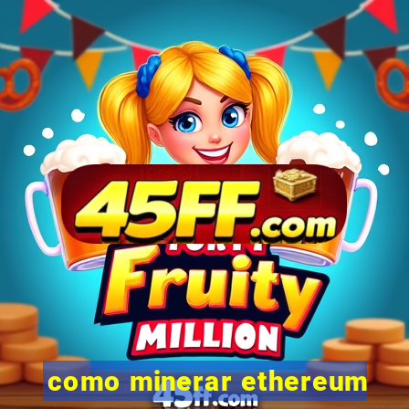 como minerar ethereum